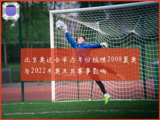 北京奥运会举办年份梳理2008夏奥与2022冬奥及其赛事影响