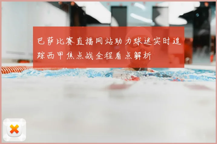 巴萨比赛直播网站助力球迷实时追踪西甲焦点战全程看点解析