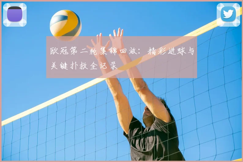 欧冠第二轮集锦回放:精彩进球与关键扑救全记录
