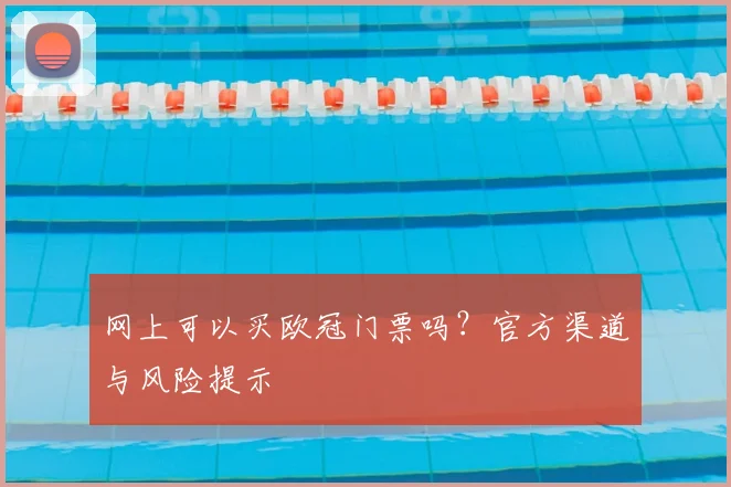 网上可以买欧冠门票吗？官方渠道与风险提示