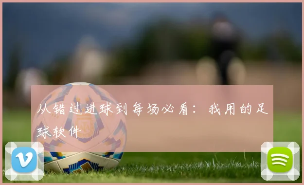 从错过进球到每场必看：我用的足球软件