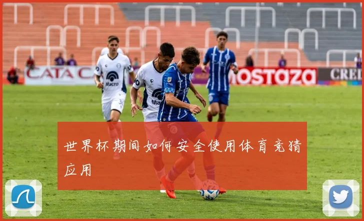 世界杯期间如何安全使用体育竞猜应用