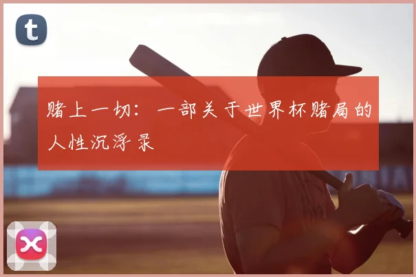 赌上一切:一部关于世界杯赌局的人性沉浮录