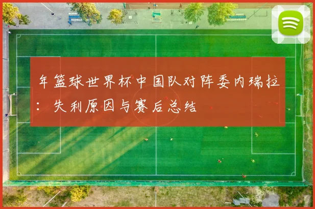 年篮球世界杯中国队对阵委内瑞拉：失利原因与赛后总结